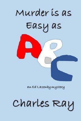 Murder is as Easy as ABC: Ed Lazenby mystery by Charles Ray