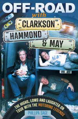 Off-Road with Clarkson, Hammond & May: The Highs, Lows and Laughter on Tour with the Motoring Legends by Phillipa Sage