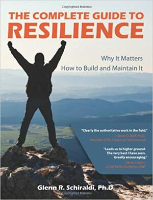 The Complete Guide to Resilience by Glenn R. Schiraldi