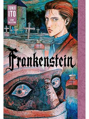 Frankenstein: Junji Ito Story Collection by Junji Ito, Junji Ito