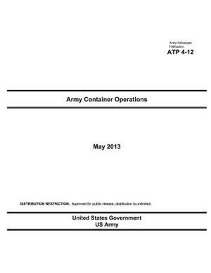 Army Techniques Publication ATP 4-12 Army Container Operations May 2013 by United States Government Us Army