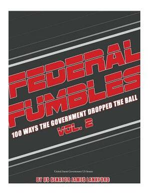 Federal Fumbles 100 Ways the Government Dropped the Ball Vol 2. 2016 by United States Government Us Senate