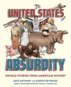 The United States of Absurdity: Untold Stories from American History by Dave Anthony, Gareth Reynolds, Patton Oswalt
