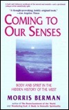 Coming to Our Senses: Body and Spirit in the Hidden History of the West by Morris Berman