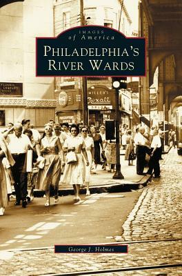 Philadelphia's River Wards by George J. Holmes