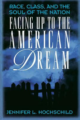 Facing Up to the American Dream: Race, Class, and the Soul of the Nation by Jennifer L. Hochschild