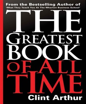 The Greatest Book of All Time by Clint Arthur