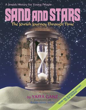 Sand and Stars: The Jewish Journey Through Time : from the Sixteenth Century to the Present by Yaffa Ganz, Berel Wein