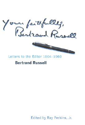 Yours Faithfully, Bertrand Russell: Letters to the Editor 1904-1969 by Bertrand Russell