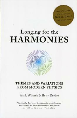 Longing for the Harmonies: Themes and Variations from Modern Physics by Betsy Devine, Frank Wilczek