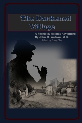 The Darkened Village: A Sherlock Holmes Adventure by Barry Clay