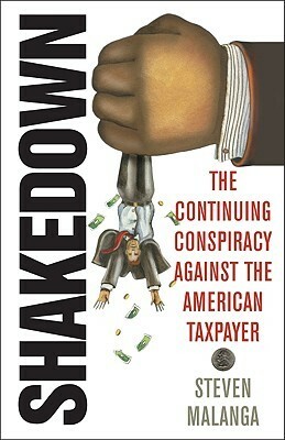 Shakedown: The Continuing Conspiracy Against the American Taxpayer by Steven Malanga