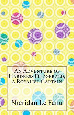 An Adventure of Hardress Fitzgerald, a Royalist Captain by J. Sheridan Le Fanu