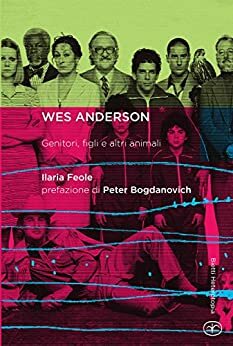 Wes Anderson. Genitori, figli e altri animali by Peter Bogdanovich, Ilaria Feole