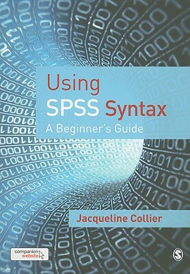 Using SPSS Syntax: A Beginner's Guide by Jacqueline Collier