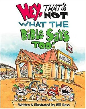 Hey, That's Not What the Bible Says Too! by Bill Ross