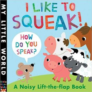 I Like To Squeak! How Do You Speak?: A Noisy Lift-the-flap Book by Jonathan Litton