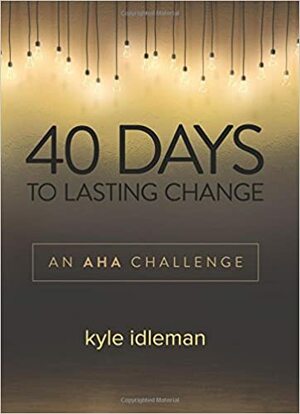 40 Days to Lasting Change: An AHA Challenge by Kyle Idleman