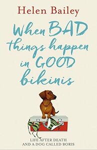 When Bad Things Happen in Good Bikinis: Life After Death and a Dog Called Boris by Helen Bailey