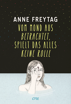 Vom Mond aus betrachtet, spielt das alles keine Rolle by Anne Freytag