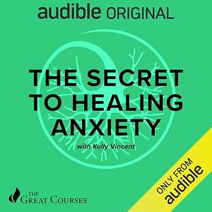 The Secret to Healing Anxiety by Kelly Vincent