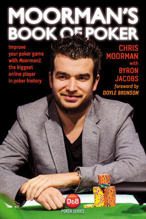 Moorman's Book of Poker: Improve your poker game with Moorman1, the biggest online player in poker history by Chris Moorman, Byron Jacobs