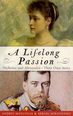 A Lifelong Passion: Nicholas and Alexandra; Their own Story by Sergei Mironenko, Andrei Maylunas