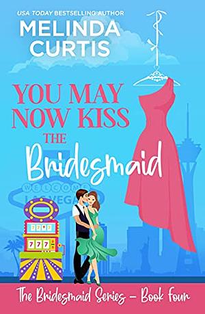 You May Now Kiss the Bridesmaid by Melinda Curtis