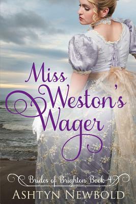 Miss Weston's Wager: A Regency Romance (Brides of Brighton Book 4) by Ashtyn Newbold