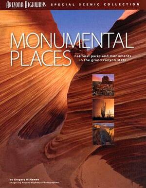 Monumental Places: National Parks and Monuments in the Grand Canyon State by Gregory McNamee