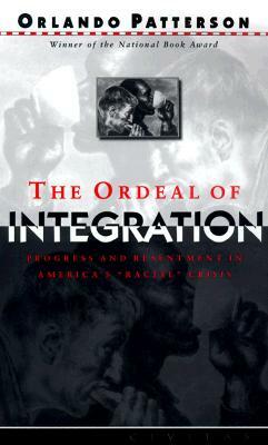 The Ordeal of Integration: Process and Resentment in America's Racial Crisis by Orlando Patterson