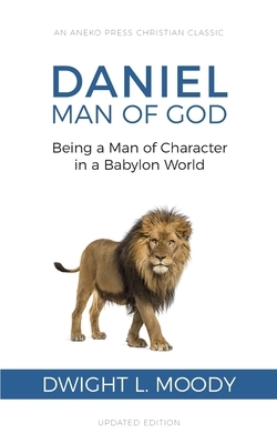 Daniel, Man of God: Being a Man of Character in a Babylon World by Dwight L. Moody