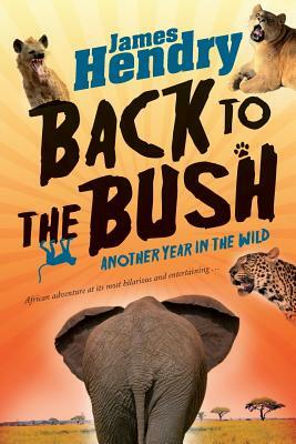 Back to the Bush: Another Year in the Wild by James Hendry