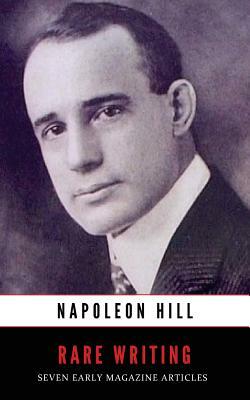 Rare Writing: Seven Early Magazine Articles by Napoleon Hill