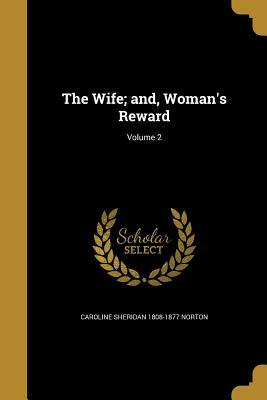 The Wife; And, Woman's Reward; Volume 2 by Caroline Sheridan Norton