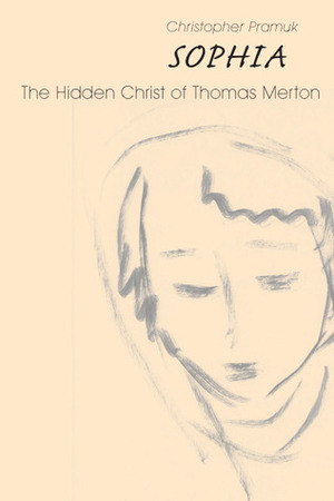 Sophia: The Hidden Christ of Thomas Merton by Christopher Pramuk