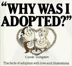 Why Was I Adopted? The Facts of Adoption With Love and Illustrations by Carole Livingston