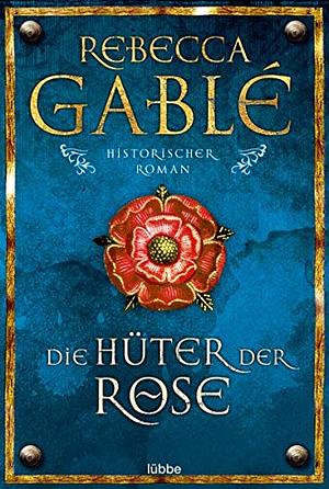 Die Hüter der Rose by Rebecca Gablé