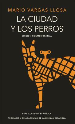 La Ciudad Y Los Perros (Edición del Cincuentenario) (Edición Conmemorativa de la Rae) / The Time of the Hero by Mario Vargas Llosa