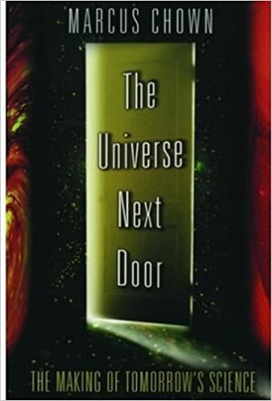 The Universe Next Door: The Making of Tomorrow's Science by Marcus Chown