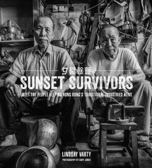 Sunset Survivors: Meet the People Keeping Hong Kong's Traditional Industries Alive by Gary Jones, Lindsay Varty