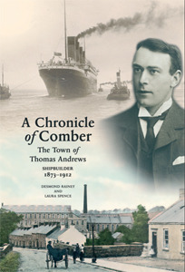 A Chronicle of Comber: The Town of Thomas Andrews, Shipbuilder, 1873-1912 by Laura Spence, Desmond Rainey