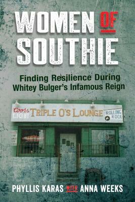 Women of Southie: Finding Resilience During Whitey Bulger's Infamous Reign by Anna Weeks, Phyllis Karas