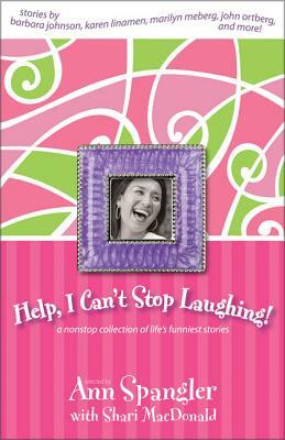 Help, I Can't Stop Laughing!: A Nonstop Collection of Life's Funniest Stories by Ann Spangler