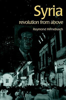 Syria: Revolution from Above by Raymond A. Hinnebusch