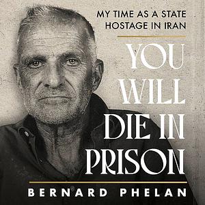 You Will Die in Prison by Bernard A Phelan