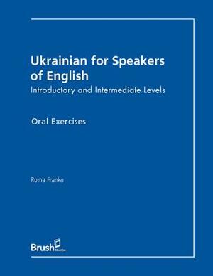 Ukrainian for Speakers of English Oral Exercises: Introductory and Intermediate Levels by Roma Franko