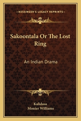 Sakoontala or the Lost Ring: An Indian Drama by Kalidasa