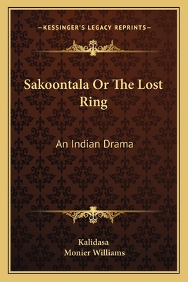 Sakoontala or the Lost Ring: An Indian Drama by Kalidasa
