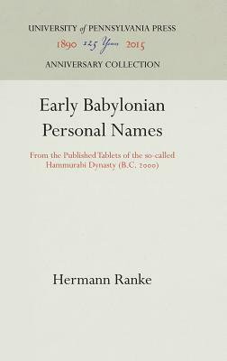 Early Babylonian Personal Names: From the Published Tablets of the So-Called Hammurabi Dynasty (B.C. 2000) by Hermann Ranke